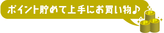 ポイント貯めて上手にお買い物♪